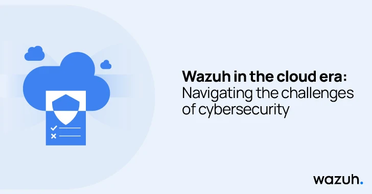 Staying Secure in the Cloud Era: How Wazuh Helps You Navigate Cybersecurity Challenges